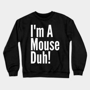 I'm A Mouse, Duh! Crewneck Sweatshirt